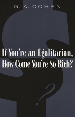 If You're an Egalitarian, How Come You're So Rich? Paperback by G. A. Cohen