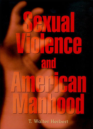 Sexual Violence and American Manhood Hardcover by T. Walter Herbert