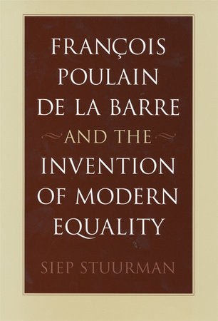 Francois Poulain de la Barre and the Invention of Modern Equality Hardcover by Siep Stuurman