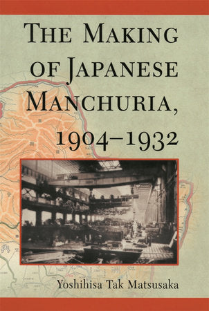Making of Japanese Manchuria, 1904-1932 Paperback by Yoshihisa Tak Matsusaka