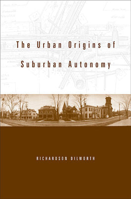 Urban Origins of Suburban Autonomy Hardcover by Richardson Dilworth