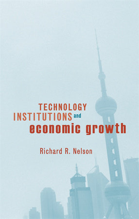 Technology, Institutions, and Economic Growth Hardcover by Richard R. Nelson