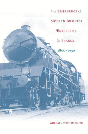 Emergence of Modern Business Enterprise in France, 1800-1930 Hardcover by Michael Stephen Smith