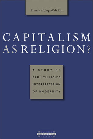 Capitalism as Religion? A Study of Paul Tillich's Interpretation of Modernity Paperback by Francis Ching-Wah Yip