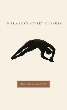 In Praise of Athletic Beauty Hardcover by Hans Ulrich Gumbrecht