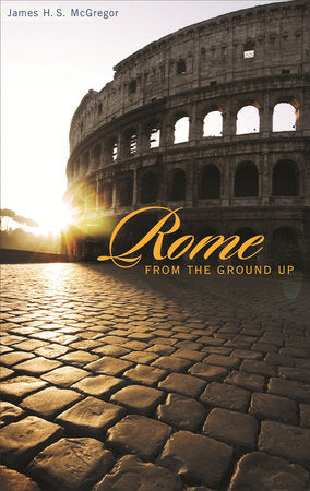 Rome from the Ground Up Paperback by James H. S. McGregor