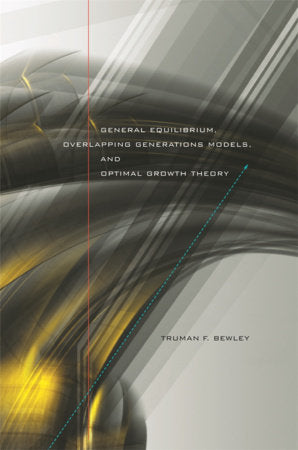 General Equilibrium, Overlapping Generations Models, and Optimal Growth Theory Hardcover by Truman F. Bewley