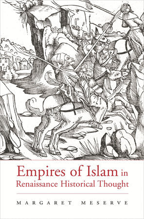 Empires of Islam in Renaissance Historical Thought Hardcover by Margaret Meserve