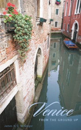 Venice from the Ground Up Paperback by James H. S. McGregor