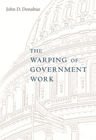 Warping of Government Work Hardcover by John D. Donahue