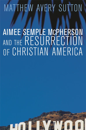Aimee Semple McPherson and the Resurrection of Christian America Paperback by Matthew Avery Sutton