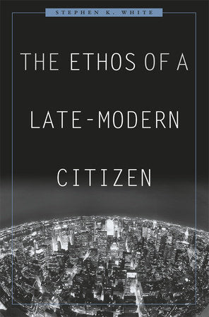 Ethos of a Late-Modern Citizen Hardcover by Stephen K. White