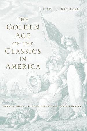 Golden Age of the Classics in America Hardcover by Carl J. Richard