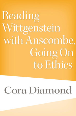 Reading Wittgenstein with Anscombe, Going On to Ethics Hardcover by Cora Diamond