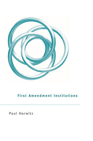 First Amendment Institutions Hardcover by Paul Horwitz