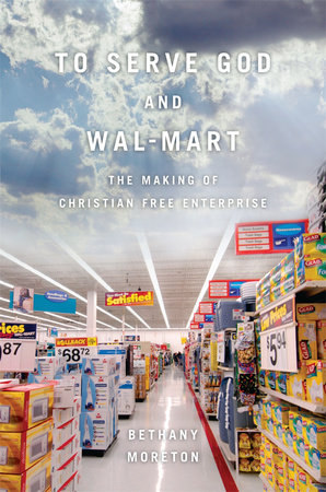 To Serve God and Wal-Mart Paperback by Bethany Moreton