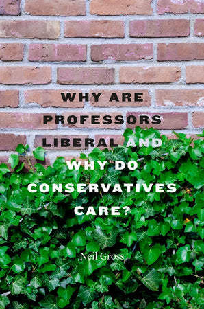 Why Are Professors Liberal and Why Do Conservatives Care? Hardcover by Neil Gross