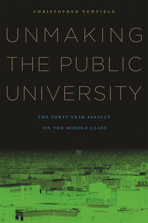 Unmaking the Public University Paperback by Christopher Newfield