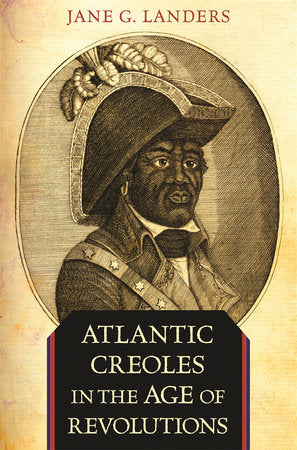 Atlantic Creoles in the Age of Revolutions Paperback by Jane G. Landers