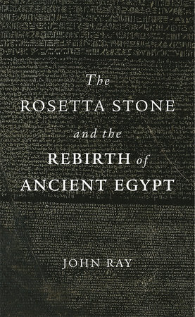 Rosetta Stone and the Rebirth of Ancient Egypt Paperback by John Ray