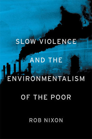 Slow Violence and the Environmentalism of the Poor TR by Rob Nixon