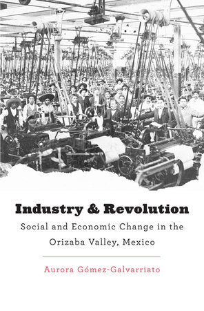 Industry and Revolution Hardcover by Aurora Gomez-Galvarriato