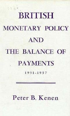 British Monetary Policy and the Balance of Payments, 1951-1957 Hardcover by Peter B. Kenen