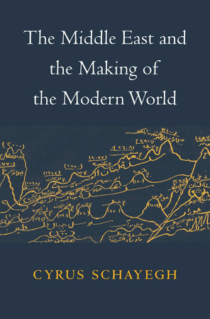 Middle East and the Making of the Modern World Hardcover by Cyrus Schayegh