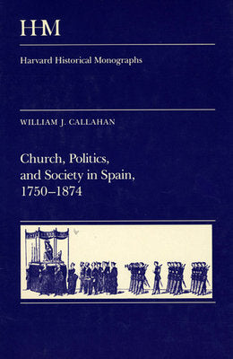 Church, Politics, and Society in Spain, 1750-1874 Hardcover by William J. Callahan
