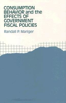 Consumption Behavior and the Effects of Government Fiscal Policies Hardcover by Randall P. Mariger