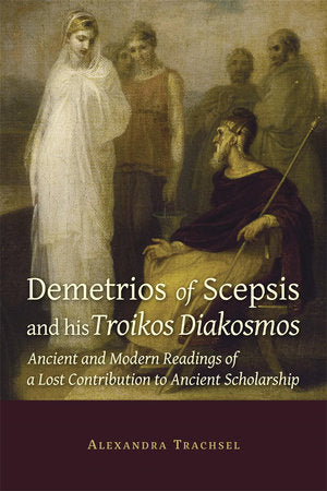 Demetrios of Scepsis and His Troikos Diakosmos Paperback by Alexandra Trachsel