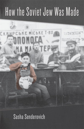How the Soviet Jew Was Made Hardcover by Sasha Senderovich