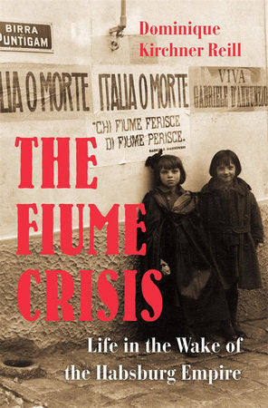 Fiume Crisis Hardcover by Dominique Kirchner Reill
