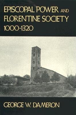 Episcopal Power and Florentine Society, 1000-1320 Hardcover by George W. Dameron