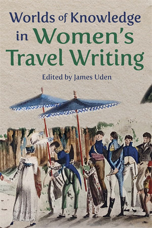 Worlds of Knowledge in Women's Travel Writing Paperback by James Uden