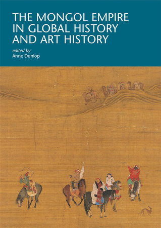 Mongol Empire in Global History and Art History Paperback by Anne Dunlop