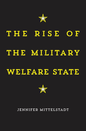 Rise of the Military Welfare State Hardcover by Jennifer Mittelstadt