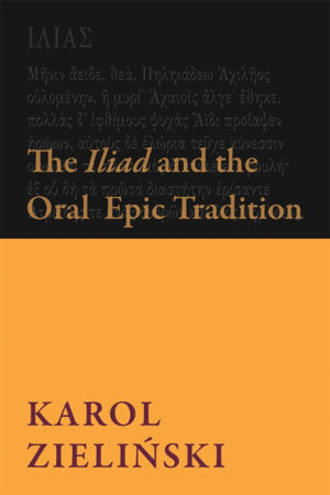 Iliad and the Oral Epic Tradition Paperback by Karol Zielinski