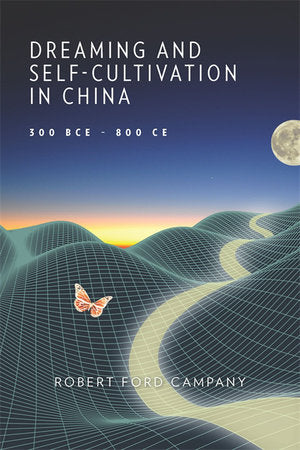 Dreaming and Self-Cultivation in China, 300 BCE-800 CE Paperback by Robert Ford Campany