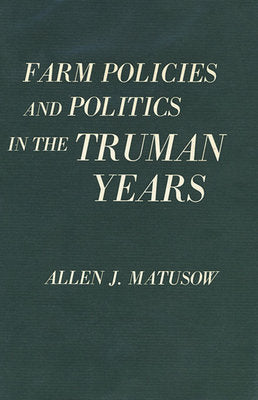Farm Policies and Politics in the Truman Years Hardcover by Allen J. Matusow