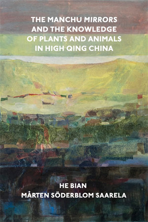 Manchu Mirrors and the Knowledge of Plants and Animals in High Qing China Hardcover by Bian, He
