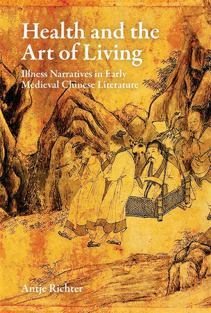 Health and the Art of Living: Illness Narratives in Early Medieval Chinese Literature Hardcover by Richter, Antje