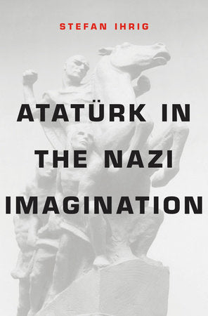 Ataturk in the Nazi Imagination Hardcover by Stefan Ihrig