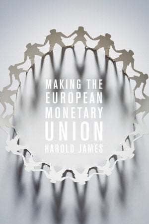 Making the European Monetary Union Paperback by Harold James
