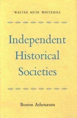 Independent Historical Societies Hardcover by Walter Muir Whitehill