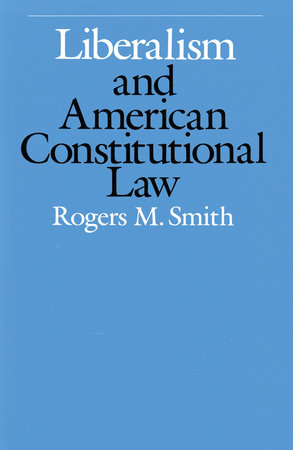 Liberalism and American Constitutional Law Paperback by Rogers M. Smith