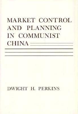 Market Control and Planning in Communist China Hardcover by Dwight H. Perkins