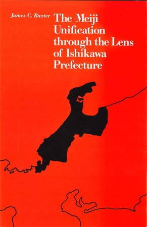 Meiji Unification through the Lens of Ishikawa Prefecture Hardcover by James C. Baxter