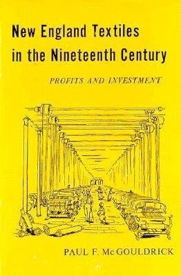 New England Textiles in the Nineteenth Century Hardcover by Paul F. McGouldrick