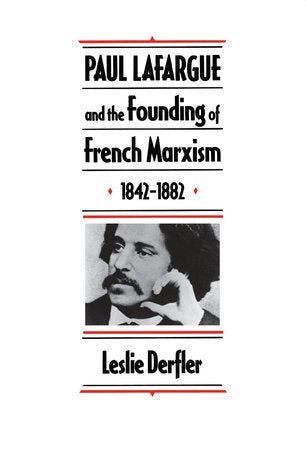 Paul Lafargue and the Flowering of French Socialism, 1882-1911 Hardcover by Leslie Derfler